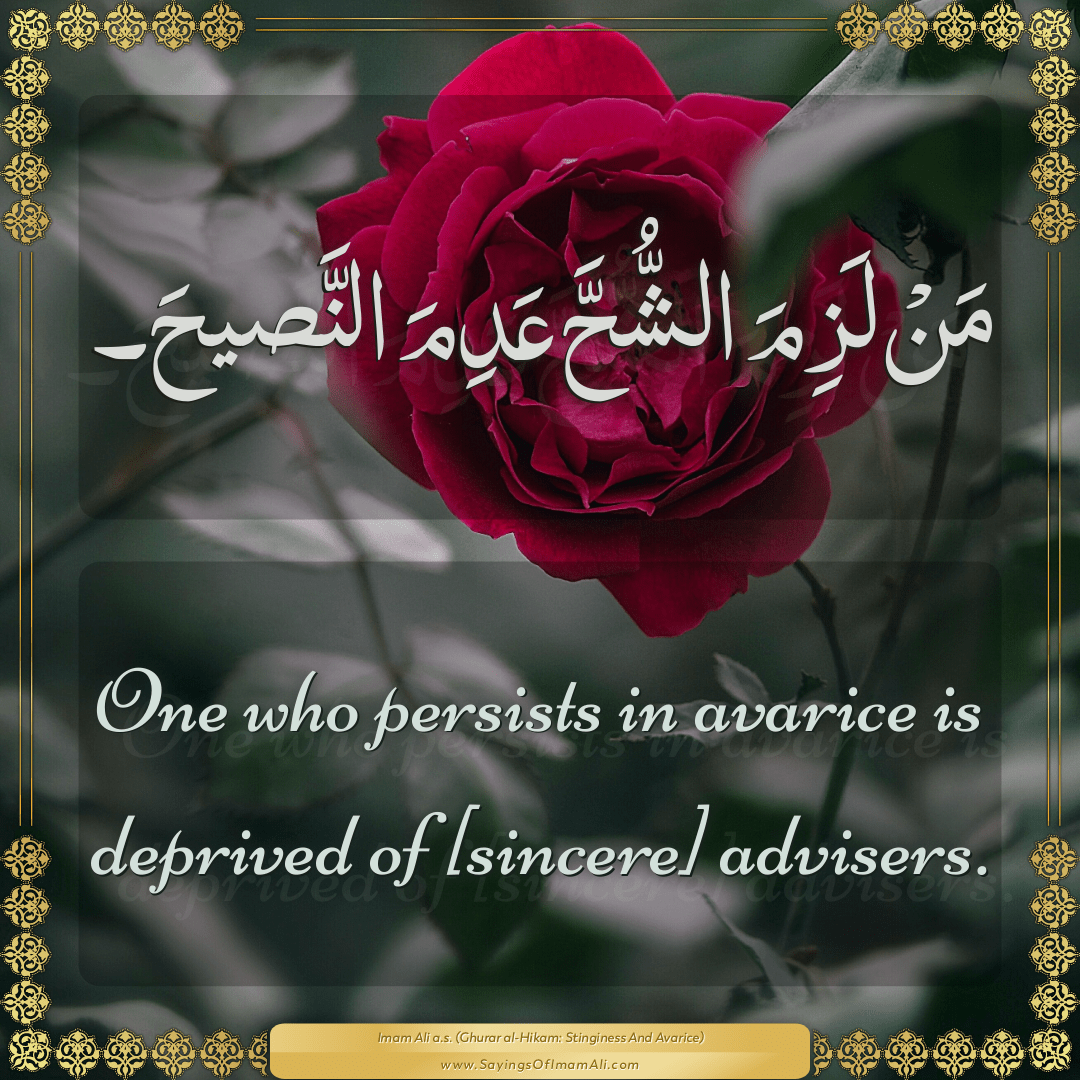 One who persists in avarice is deprived of [sincere] advisers.
